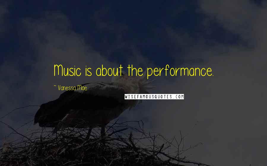 Vanessa Mae Quotes: Music is about the performance.