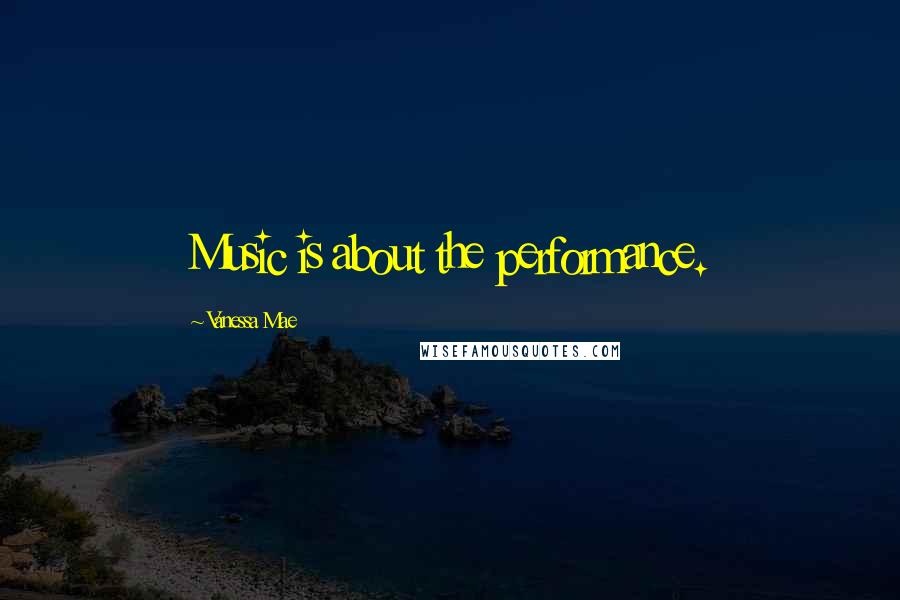 Vanessa Mae Quotes: Music is about the performance.