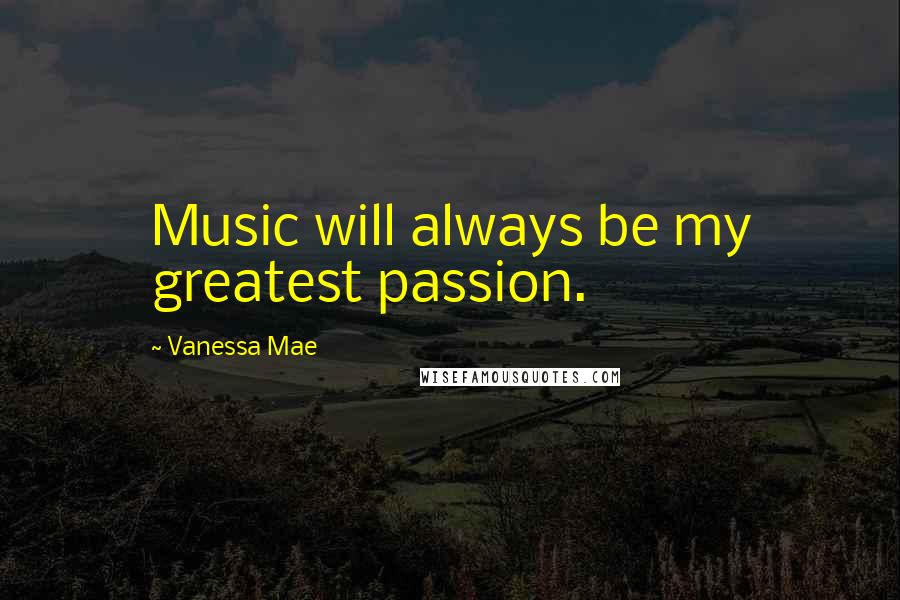 Vanessa Mae Quotes: Music will always be my greatest passion.