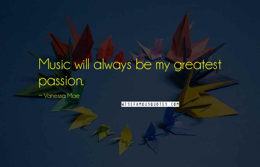 Vanessa Mae Quotes: Music will always be my greatest passion.