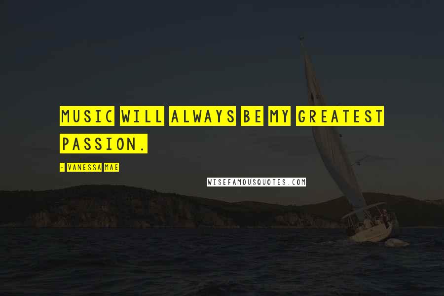 Vanessa Mae Quotes: Music will always be my greatest passion.