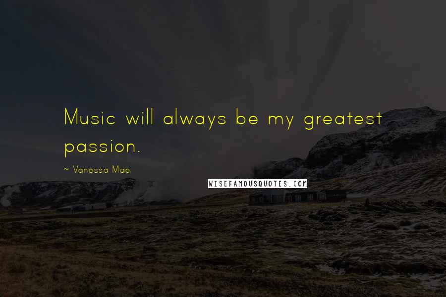 Vanessa Mae Quotes: Music will always be my greatest passion.