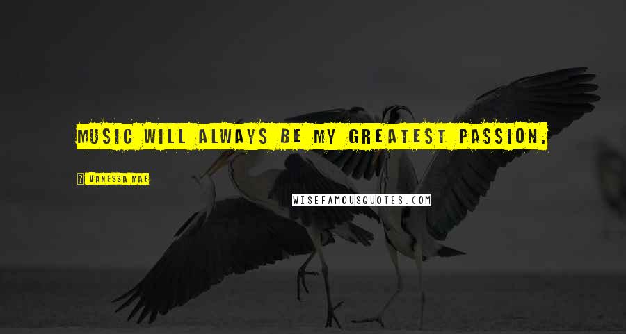 Vanessa Mae Quotes: Music will always be my greatest passion.