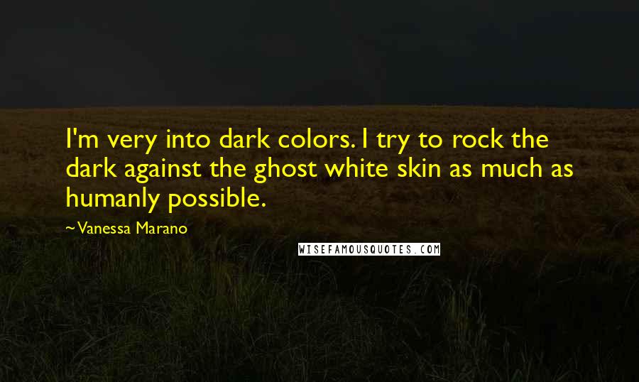 Vanessa Marano Quotes: I'm very into dark colors. I try to rock the dark against the ghost white skin as much as humanly possible.