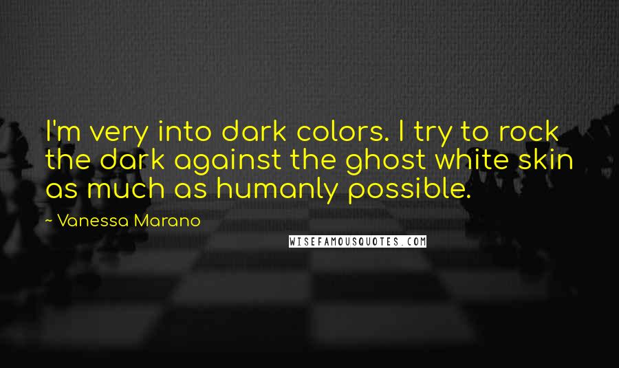Vanessa Marano Quotes: I'm very into dark colors. I try to rock the dark against the ghost white skin as much as humanly possible.