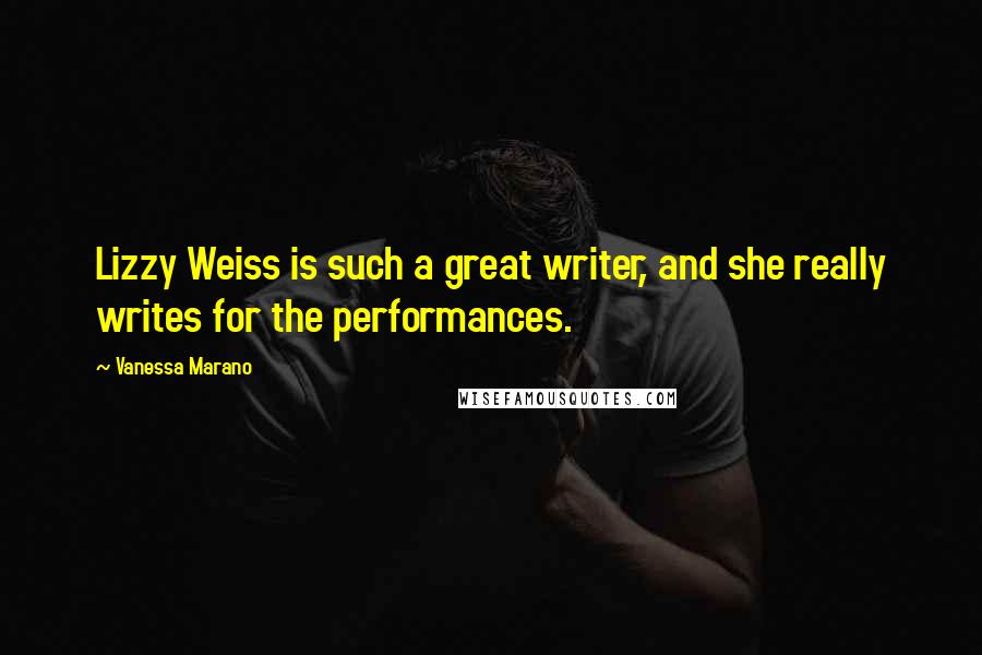 Vanessa Marano Quotes: Lizzy Weiss is such a great writer, and she really writes for the performances.