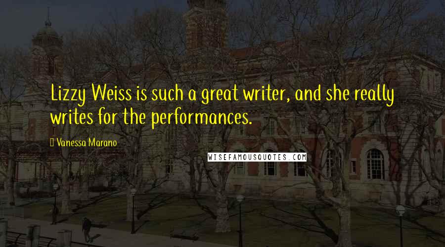 Vanessa Marano Quotes: Lizzy Weiss is such a great writer, and she really writes for the performances.