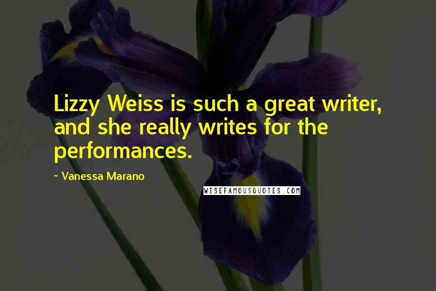 Vanessa Marano Quotes: Lizzy Weiss is such a great writer, and she really writes for the performances.