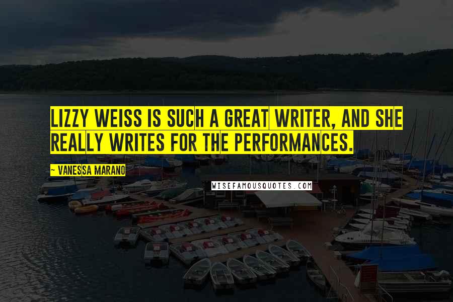 Vanessa Marano Quotes: Lizzy Weiss is such a great writer, and she really writes for the performances.