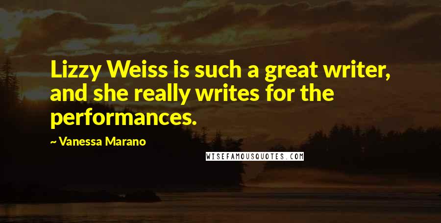 Vanessa Marano Quotes: Lizzy Weiss is such a great writer, and she really writes for the performances.