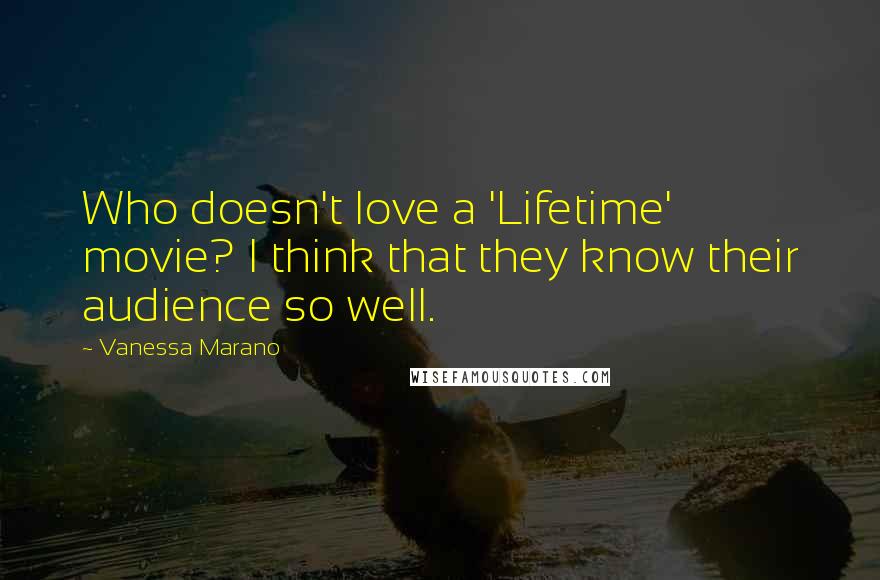 Vanessa Marano Quotes: Who doesn't love a 'Lifetime' movie? I think that they know their audience so well.