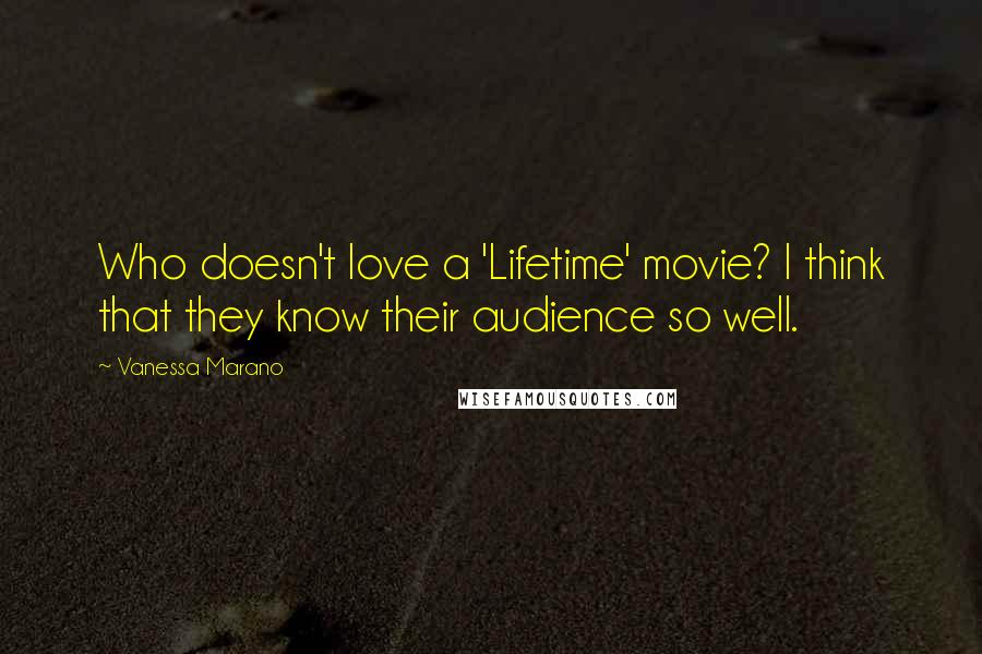 Vanessa Marano Quotes: Who doesn't love a 'Lifetime' movie? I think that they know their audience so well.