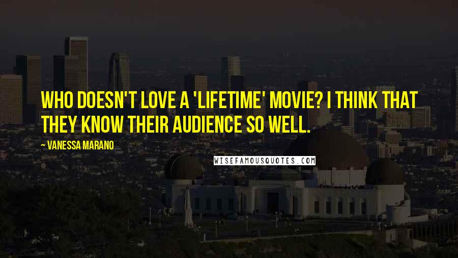 Vanessa Marano Quotes: Who doesn't love a 'Lifetime' movie? I think that they know their audience so well.