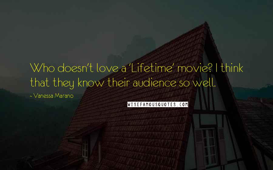 Vanessa Marano Quotes: Who doesn't love a 'Lifetime' movie? I think that they know their audience so well.