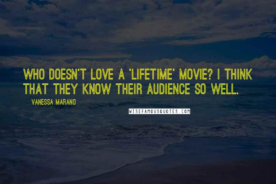 Vanessa Marano Quotes: Who doesn't love a 'Lifetime' movie? I think that they know their audience so well.