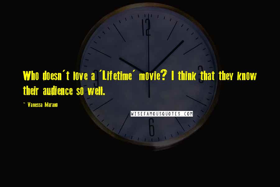 Vanessa Marano Quotes: Who doesn't love a 'Lifetime' movie? I think that they know their audience so well.