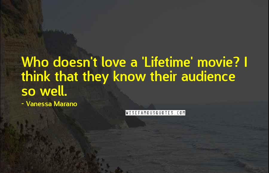 Vanessa Marano Quotes: Who doesn't love a 'Lifetime' movie? I think that they know their audience so well.