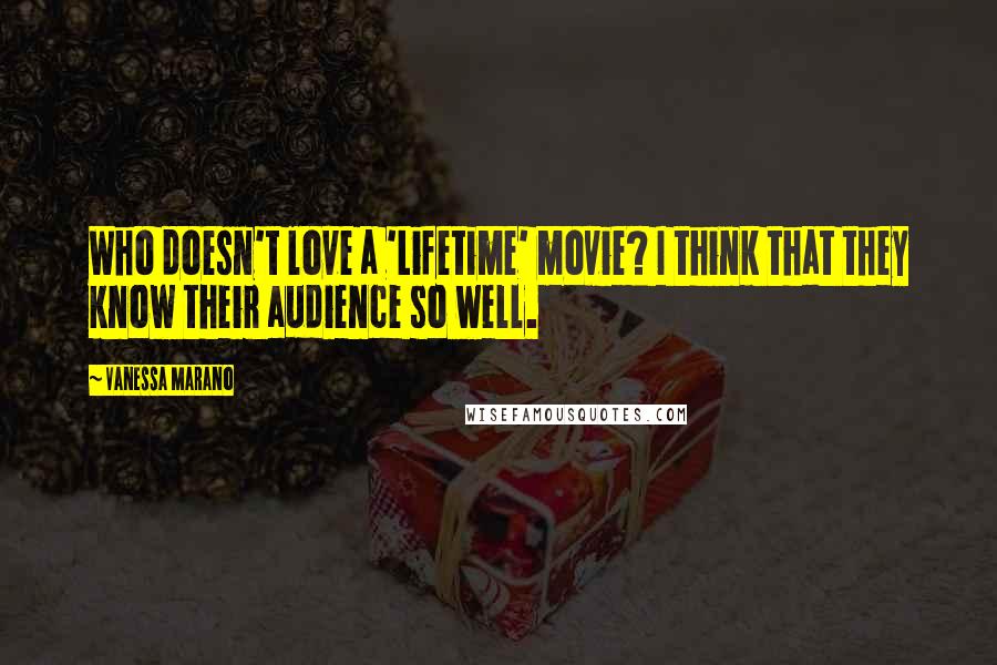 Vanessa Marano Quotes: Who doesn't love a 'Lifetime' movie? I think that they know their audience so well.