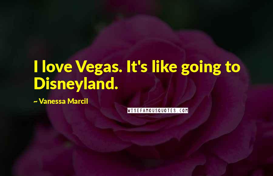 Vanessa Marcil Quotes: I love Vegas. It's like going to Disneyland.