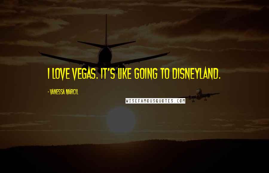 Vanessa Marcil Quotes: I love Vegas. It's like going to Disneyland.