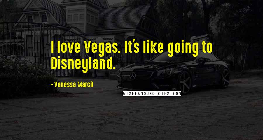 Vanessa Marcil Quotes: I love Vegas. It's like going to Disneyland.