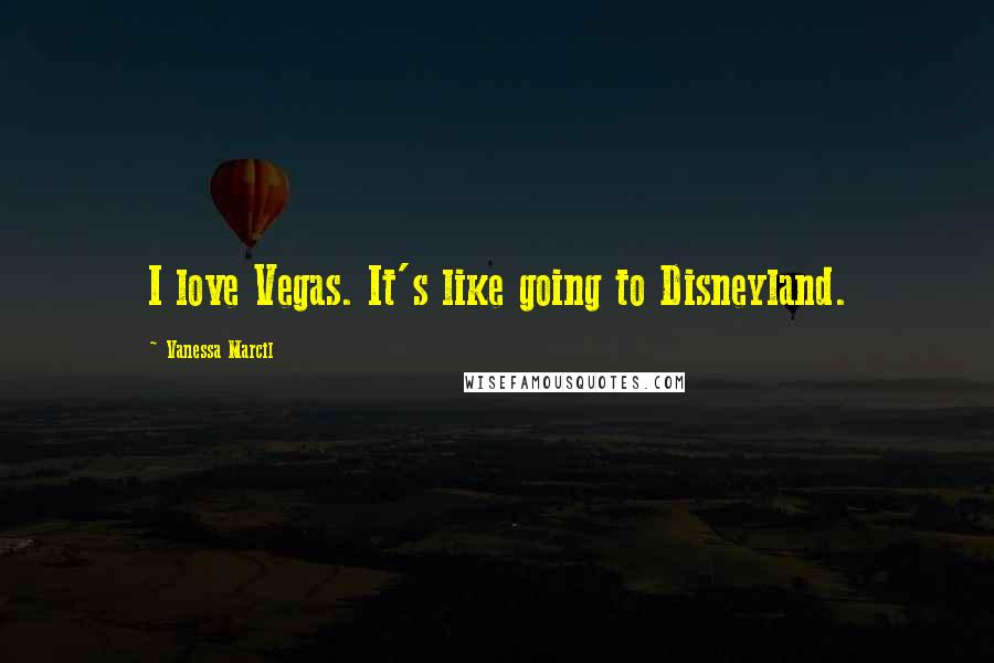 Vanessa Marcil Quotes: I love Vegas. It's like going to Disneyland.