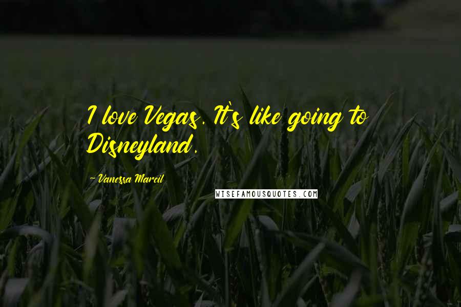 Vanessa Marcil Quotes: I love Vegas. It's like going to Disneyland.