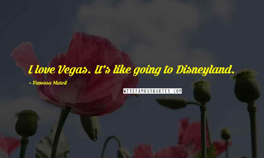 Vanessa Marcil Quotes: I love Vegas. It's like going to Disneyland.