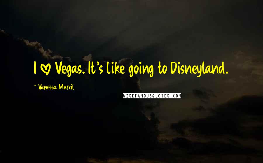 Vanessa Marcil Quotes: I love Vegas. It's like going to Disneyland.