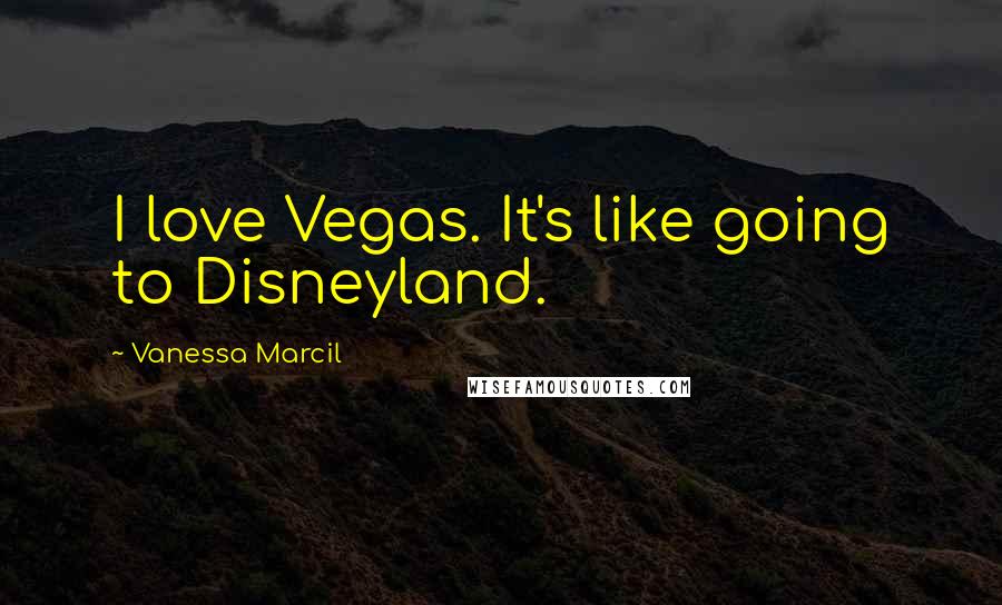 Vanessa Marcil Quotes: I love Vegas. It's like going to Disneyland.