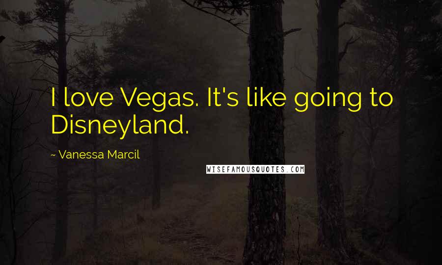 Vanessa Marcil Quotes: I love Vegas. It's like going to Disneyland.