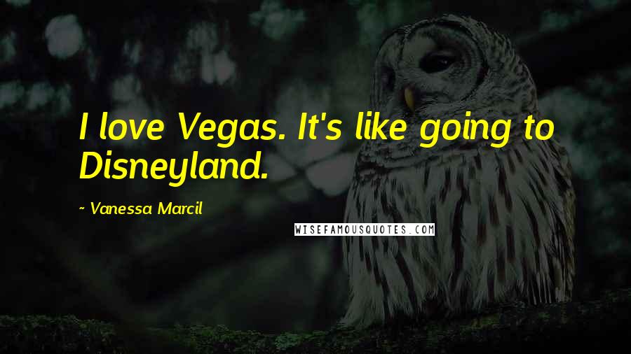 Vanessa Marcil Quotes: I love Vegas. It's like going to Disneyland.