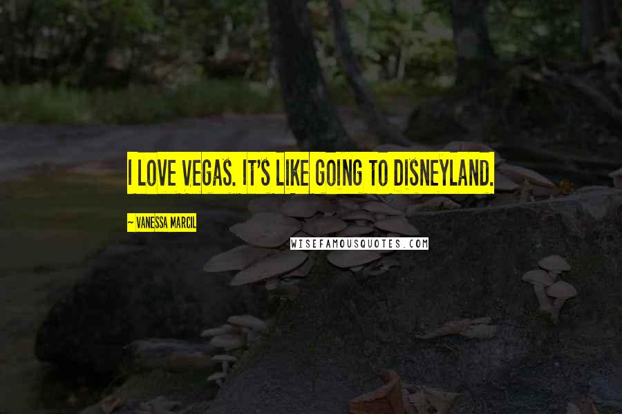 Vanessa Marcil Quotes: I love Vegas. It's like going to Disneyland.