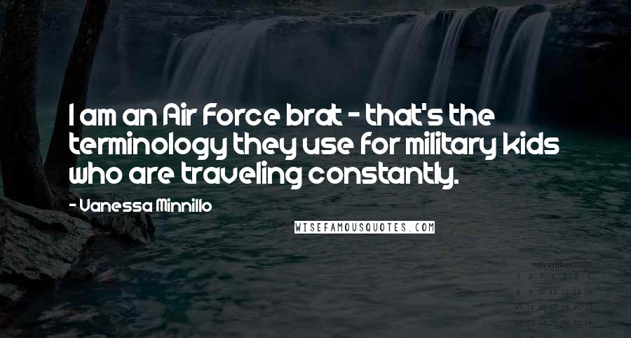 Vanessa Minnillo Quotes: I am an Air Force brat - that's the terminology they use for military kids who are traveling constantly.