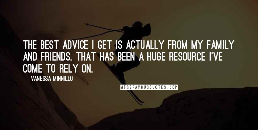 Vanessa Minnillo Quotes: The best advice I get is actually from my family and friends. That has been a huge resource I've come to rely on.