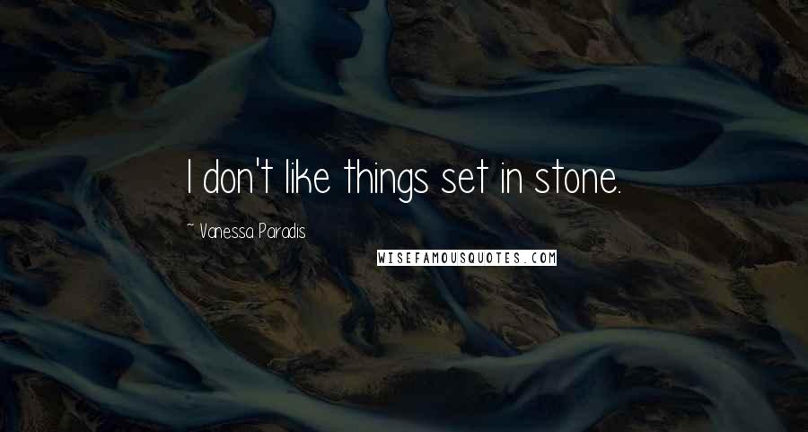 Vanessa Paradis Quotes: I don't like things set in stone.