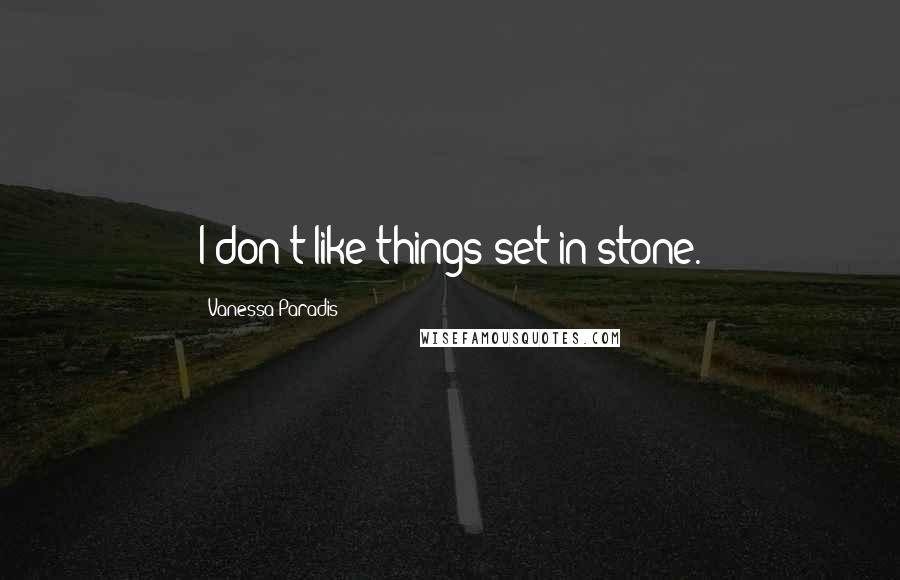 Vanessa Paradis Quotes: I don't like things set in stone.