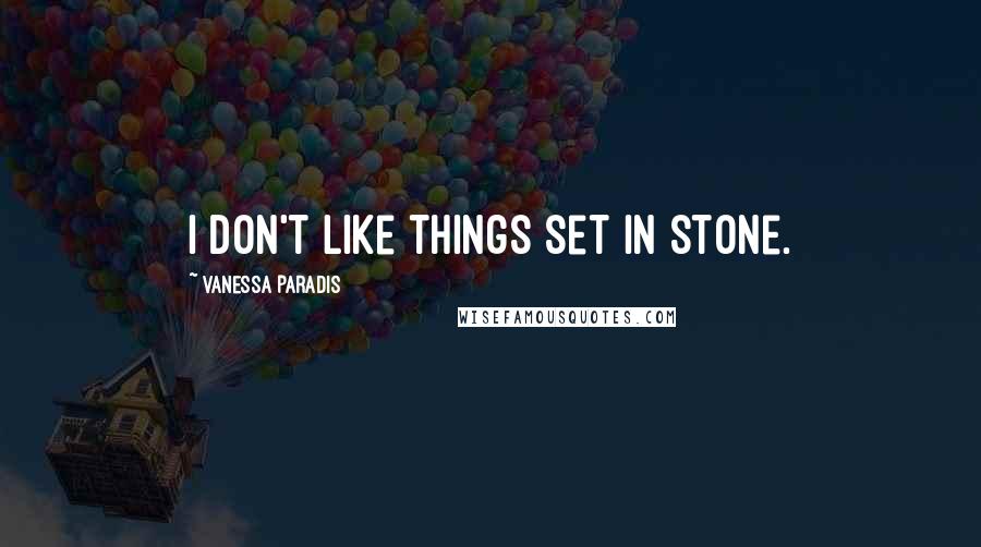 Vanessa Paradis Quotes: I don't like things set in stone.