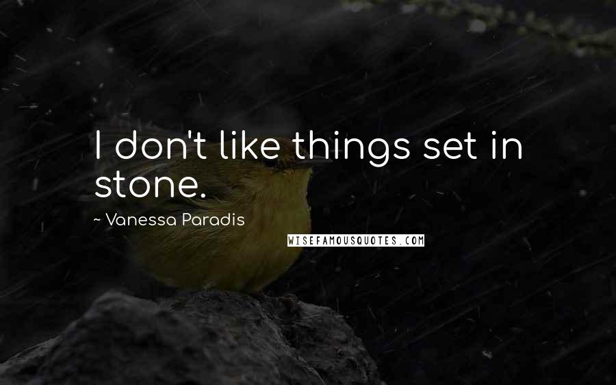 Vanessa Paradis Quotes: I don't like things set in stone.