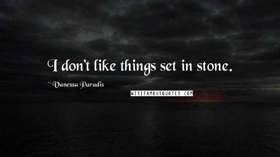 Vanessa Paradis Quotes: I don't like things set in stone.