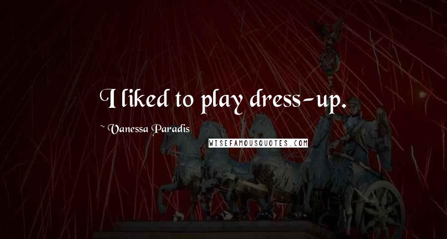 Vanessa Paradis Quotes: I liked to play dress-up.