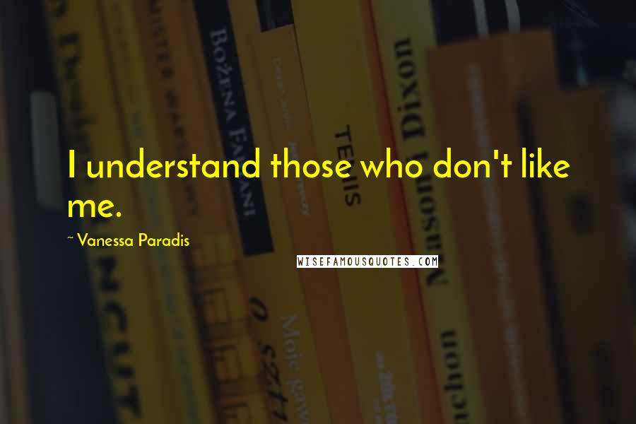Vanessa Paradis Quotes: I understand those who don't like me.