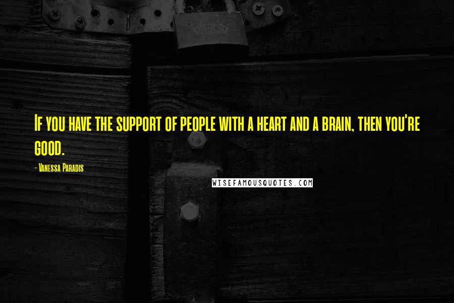 Vanessa Paradis Quotes: If you have the support of people with a heart and a brain, then you're good.