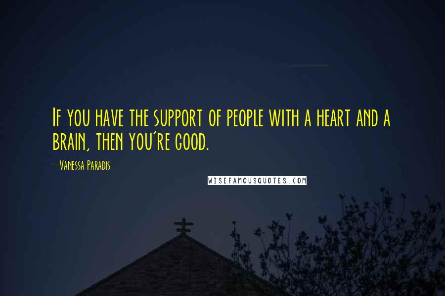 Vanessa Paradis Quotes: If you have the support of people with a heart and a brain, then you're good.