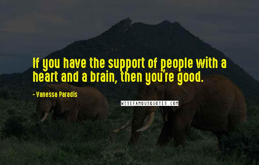 Vanessa Paradis Quotes: If you have the support of people with a heart and a brain, then you're good.
