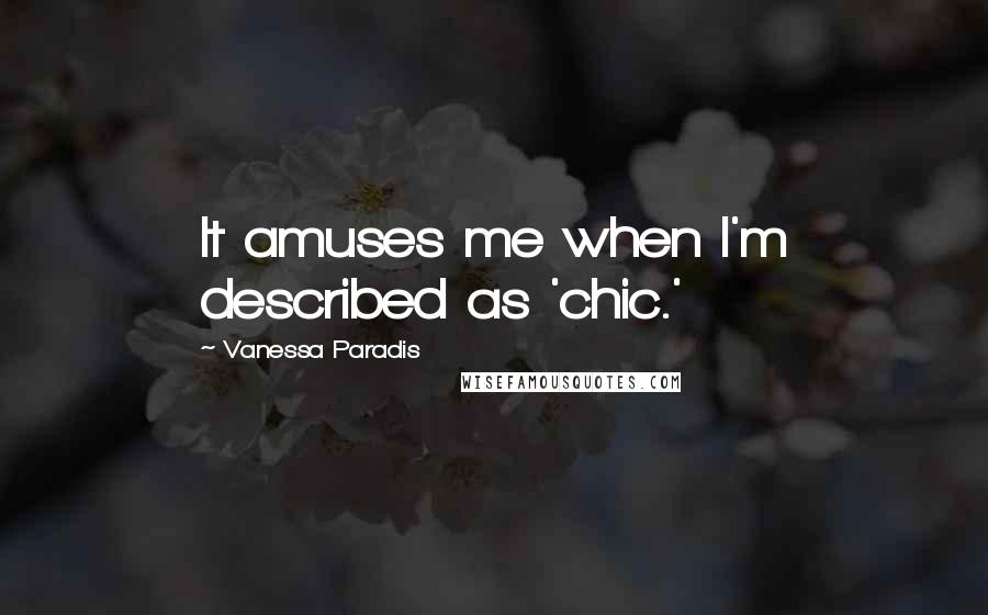 Vanessa Paradis Quotes: It amuses me when I'm described as 'chic.'