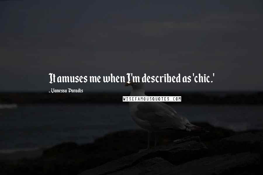 Vanessa Paradis Quotes: It amuses me when I'm described as 'chic.'