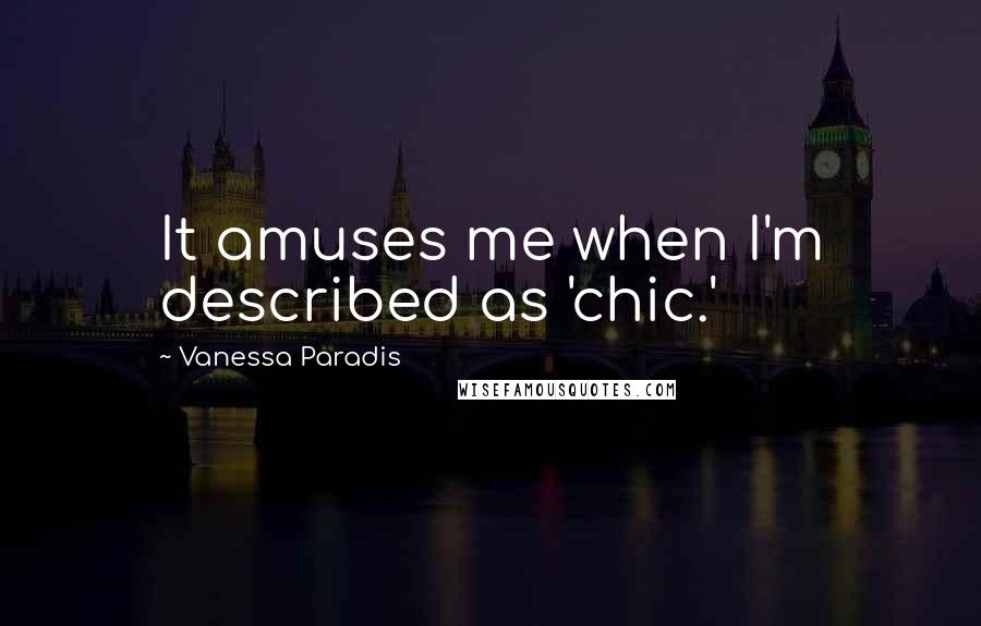 Vanessa Paradis Quotes: It amuses me when I'm described as 'chic.'