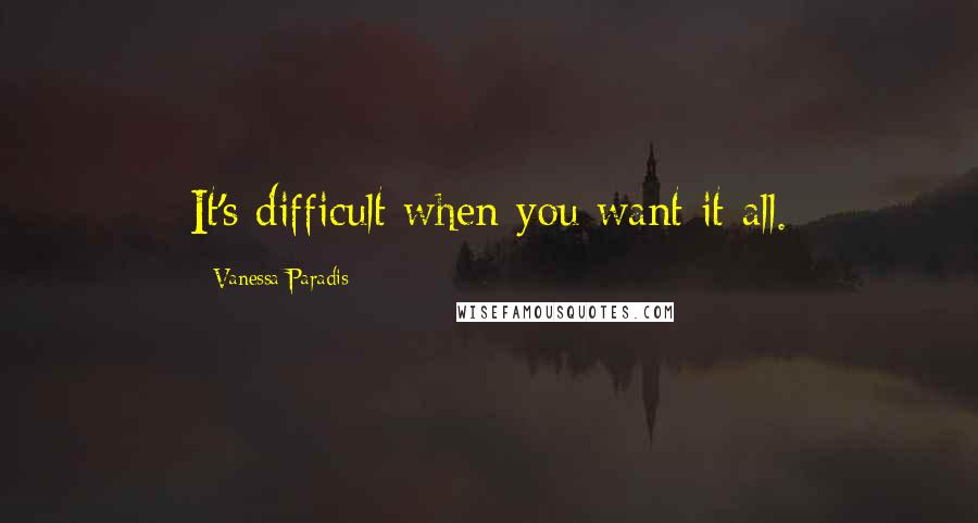 Vanessa Paradis Quotes: It's difficult when you want it all.