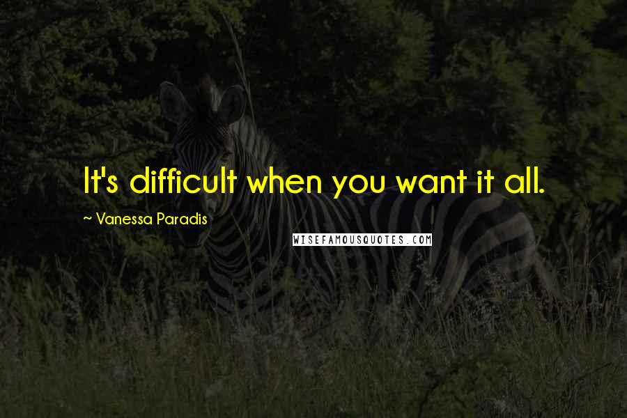 Vanessa Paradis Quotes: It's difficult when you want it all.